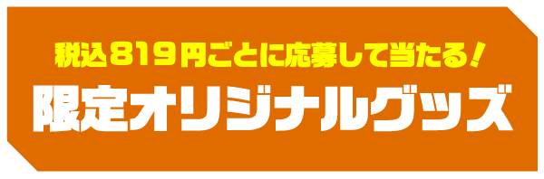 税込700円ごとに応募して当たる！ 限定オリジナルグッズ