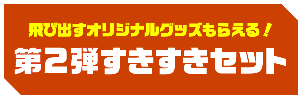 飛び出すオリジナルグッズもらえる！ 第2弾すきすきセット